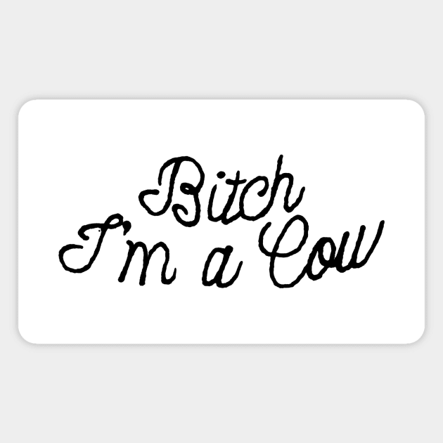 Bitch I'm a Cow Magnet by Joodls